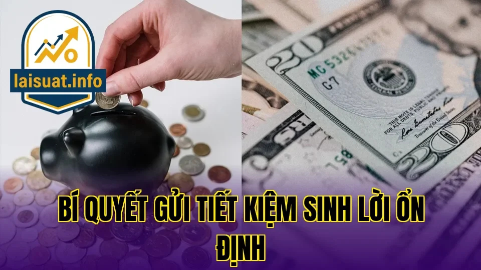 Bí quyết gửi tiết kiệm sinh lời ổn định