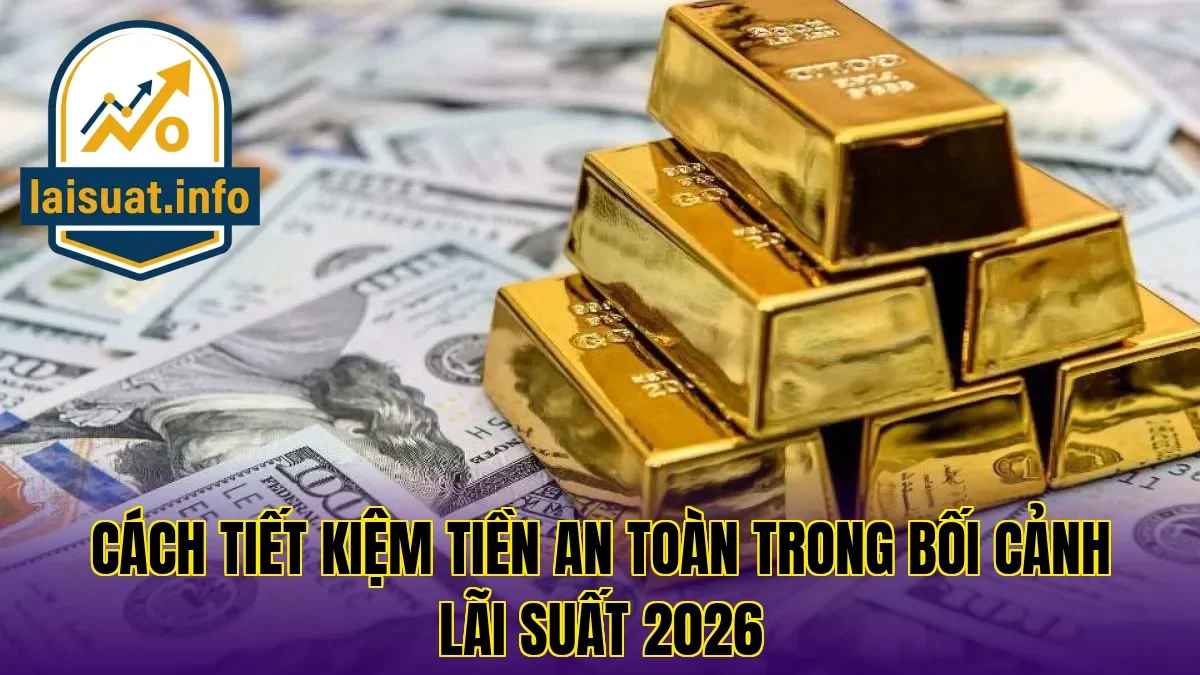 Cách tiết kiệm tiền an toàn trong bối cảnh lãi suất 2026