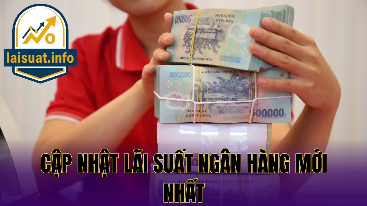 Cập nhật lãi suất ngân hàng mới nhất