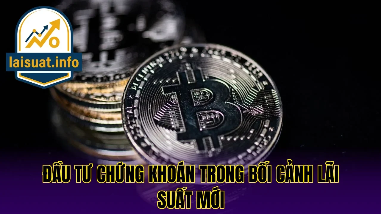Đầu tư chứng khoán trong bối cảnh lãi suất mới