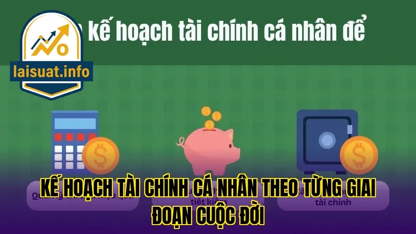 Kế hoạch tài chính cá nhân theo từng giai đoạn cuộc đời