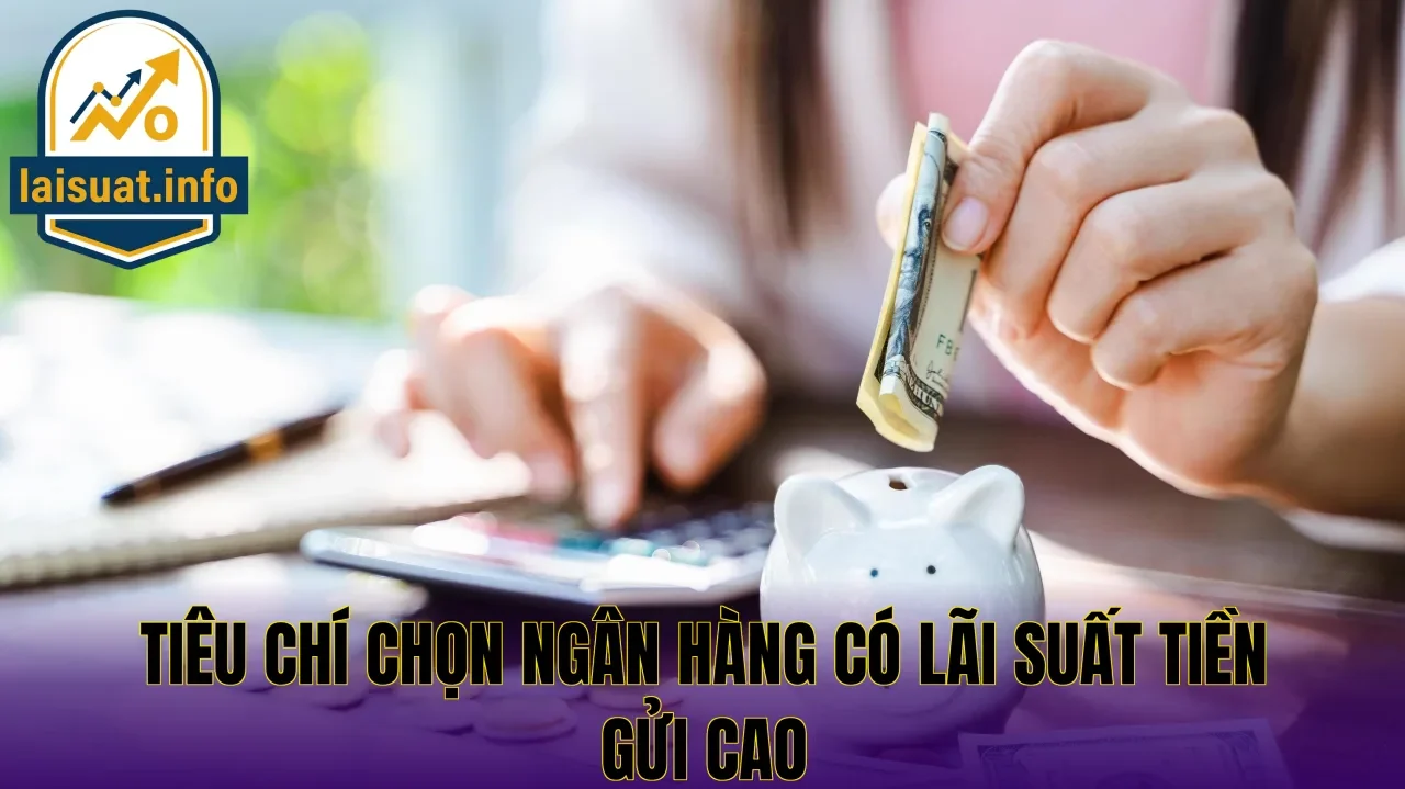 Tiêu chí chọn ngân hàng có lãi suất tiền gửi cao